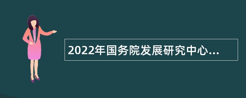 2022年国务院发展研究中心信息中心招聘应届毕业生公告