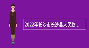 2022年长沙市长沙县人民政府办公室招聘文秘人员公告