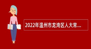 2022年温州市龙湾区人大常委会办公室招聘编外人员公告