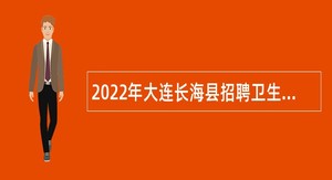 2022年大连长海县招聘卫生专业技术人员公告