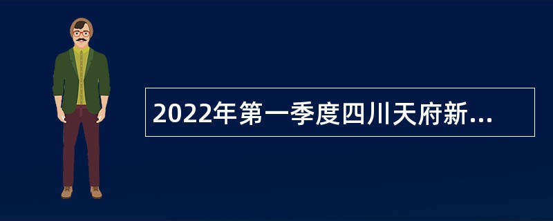 2022年第一季度四川天府新区教育系统面向社会招聘教育管理人才公告