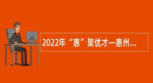 2022年“惠”聚优才—惠州市龙门县招聘硕博士人才和专业技术人才公告