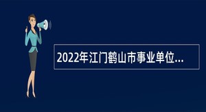 2022年江门鹤山市事业单位招聘考试公告（59人）