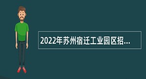 2022年苏州宿迁工业园区招聘公告