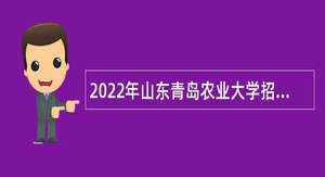 2022年山东青岛农业大学招聘公告