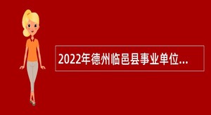 2022年德州临邑县事业单位引进优秀青年人才公告