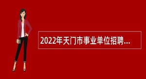 2022年天门市事业单位招聘考试公告（205人）