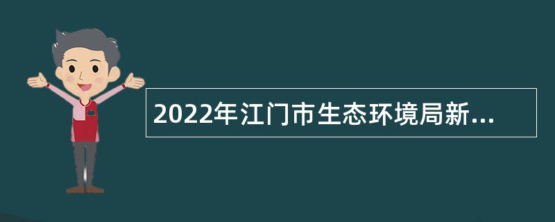 2022年江门市生态环境局新会分局招聘合同制人员公告