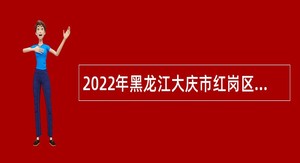 2022年黑龙江大庆市红岗区人才引进公告