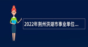 2022年荆州洪湖市事业单位招聘考试公告（282人）