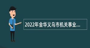 2022年金华义乌市机关事业单位编外聘用人员招聘公告