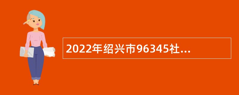 2022年绍兴市96345社会公共（便民）服务中心招聘公告