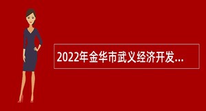 2022年金华市武义经济开发区管理委员会招聘事业编制工作人员公告