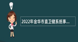 2022年金华市直卫健系统事业单位招聘公告（第一批）