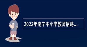 2022年南宁中小学教师招聘考试公告