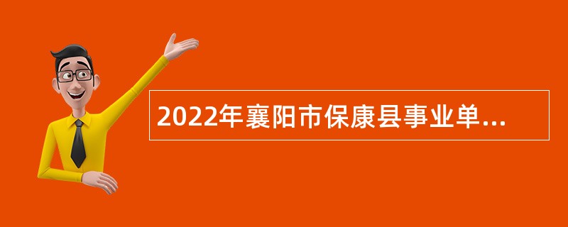 2022年襄阳市保康县事业单位招聘考试公告（85人）