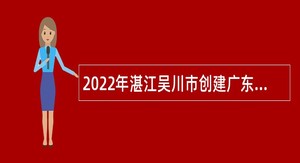 2022年湛江吴川市创建广东省文明城市工作领导小组办公室招聘公告