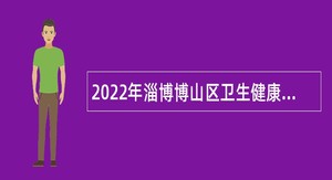 2022年淄博博山区卫生健康系统事业单位疫情防控急需紧缺人才招聘公告