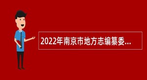 2022年南京市地方志编纂委员会办公室所属事业单位招聘高层次人才公告