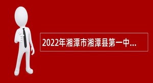 2022年湘潭市湘潭县第一中学教师招聘公告