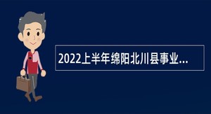 2022上半年绵阳北川县事业单位招聘考试公告（20人）