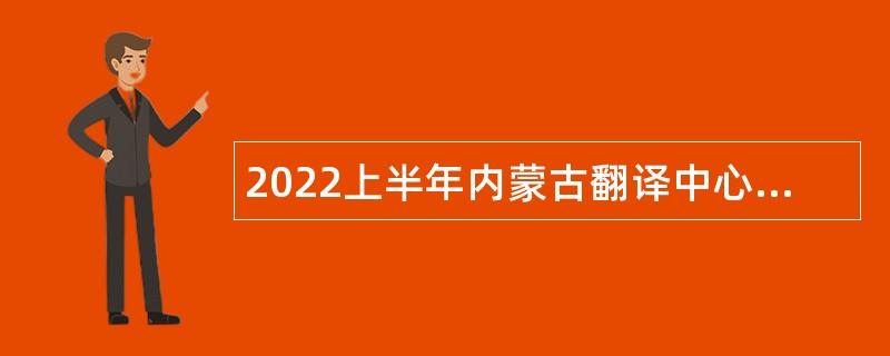 2022上半年内蒙古翻译中心事业单位招聘工作人员公告