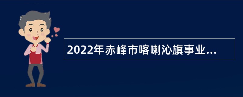 2022年赤峰市喀喇沁旗事业单位招聘考试公告（36名）
