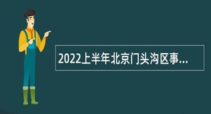 2022上半年北京门头沟区事业单位招聘考试公告（155人）