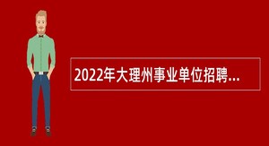 2022年大理州事业单位招聘考试公告（607人）