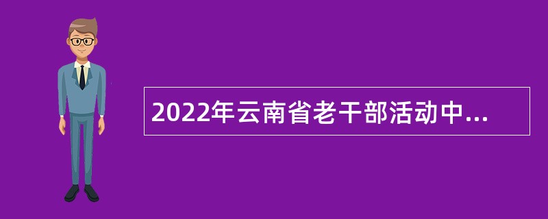 2022年云南省老干部活动中心事业单位招聘公告