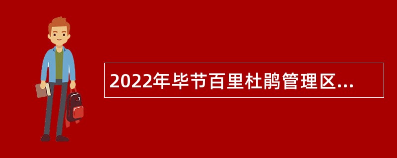 2022年毕节百里杜鹃管理区事业单位招聘考试公告（54人）