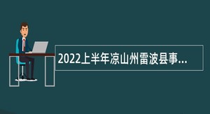 2022上半年凉山州雷波县事业单位招聘考试公告（81名）