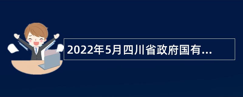 2022年5月四川省政府国有资产监督管理委员会下属事业单位招聘公告