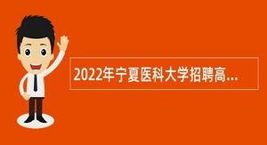 2022年宁夏医科大学招聘高层次人才公告