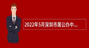 2022年5月深圳市属公办中小学招聘教师公告