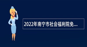 2022年南宁市社会福利院免笔试招聘公告