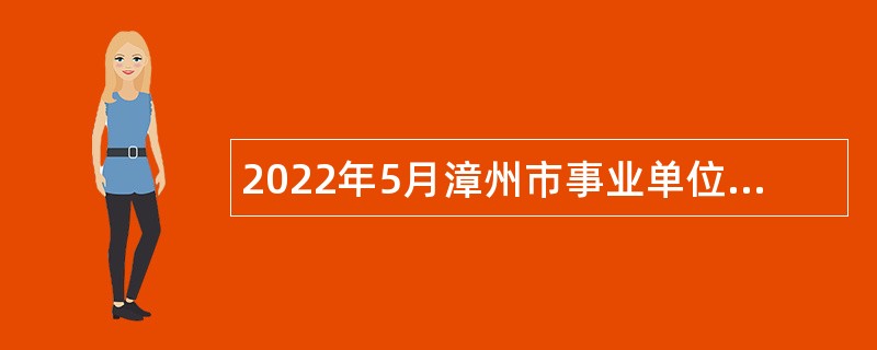 2022年5月漳州市事业单位招聘考试公告（1552名）