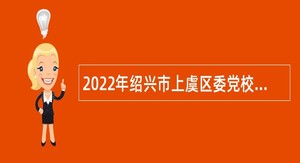 2022年绍兴市上虞区委党校招聘公告