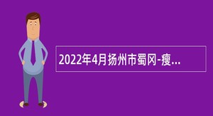 2022年4月扬州市蜀冈-瘦西湖风景名胜区幼儿园招聘备案制幼儿教师公告