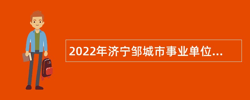 2022年济宁邹城市事业单位招聘工作人员（卫生类）公告