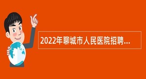 2022年聊城市人民医院招聘备案制工作人员简章