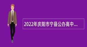 2022年庆阳市宁县公办高中学校引进急需紧缺人才公告