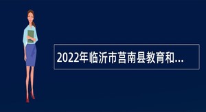 2022年临沂市莒南县教育和体育局引进优秀毕业生公告
