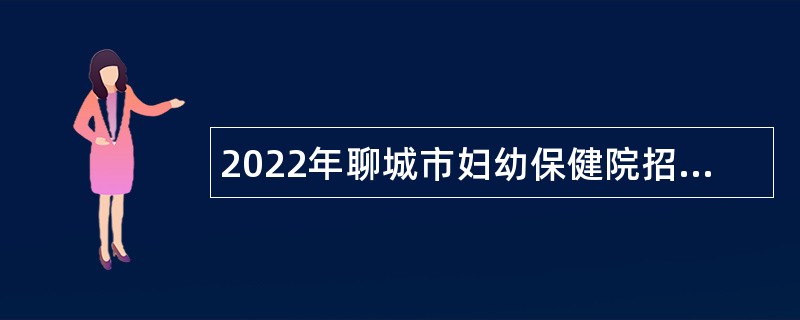 2022年聊城市妇幼保健院招聘初中级岗位备案制工作人员公告