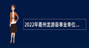 2022年衢州龙游县事业单位招聘考试公告（63人）