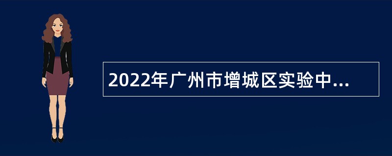 2022年广州市增城区实验中学（广大附中增城实验中学）招聘事业编制教师公告