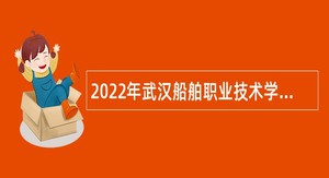 2022年武汉船舶职业技术学院招聘专任教师公告