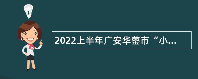 2022上半年广安华蓥市“小平故里英才计划”引进急需紧缺专业人才公告