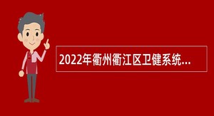2022年衢州衢江区卫健系统补充招聘应届毕业生公告