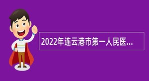 2022年连云港市第一人民医院合同制人员（第一批）招聘公告